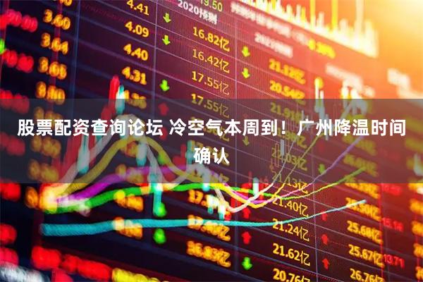 股票配资查询论坛 冷空气本周到！广州降温时间确认