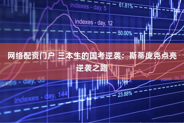 网络配资门户 三本生的国考逆袭：斯蒂庞克点亮逆袭之路